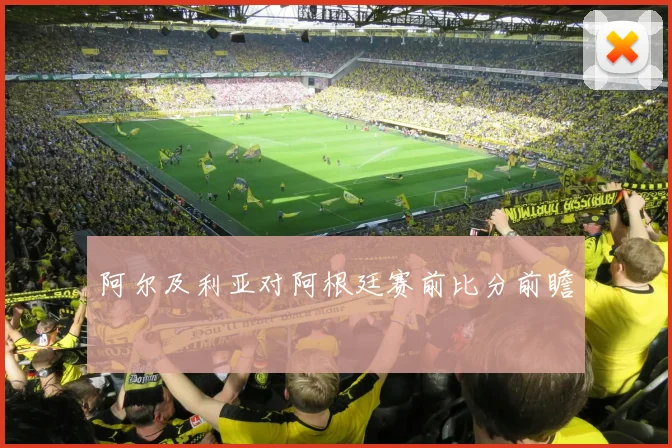 阿尔及利亚对阿根廷赛前比分前瞻