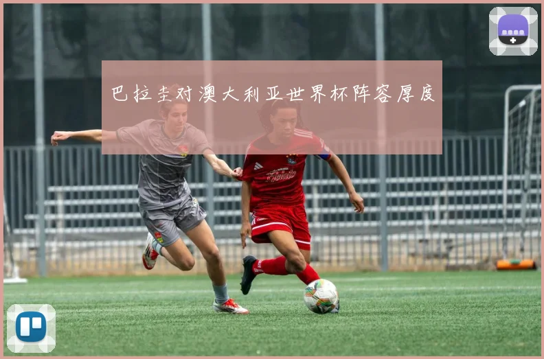 巴拉圭对澳大利亚世界杯阵容厚度