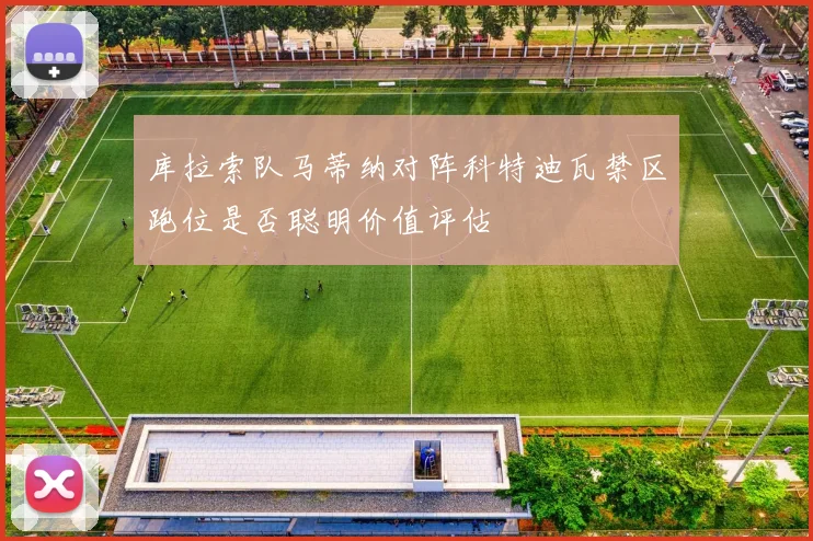 库拉索队马蒂纳对阵科特迪瓦禁区跑位是否聪明价值评估