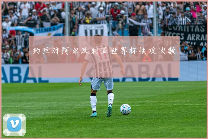 约旦对阿尔及利亚世界杯快攻次数