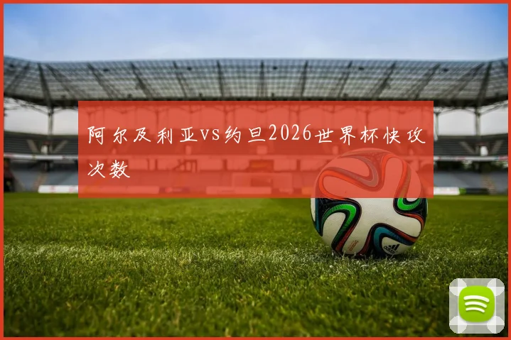 阿尔及利亚vs约旦2026世界杯快攻次数