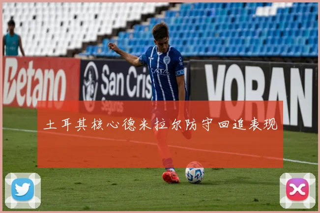 土耳其核心德米拉尔防守回追表现