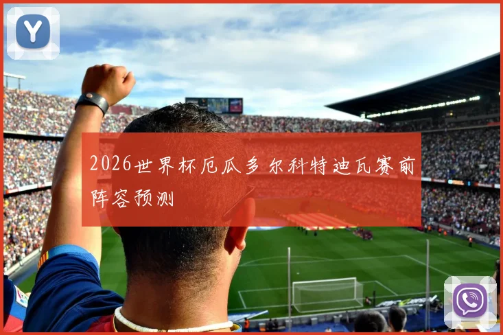 2026世界杯厄瓜多尔科特迪瓦赛前阵容预测