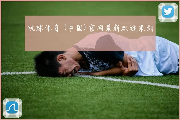 玩球体育 (中国)官网最新欢迎来到
