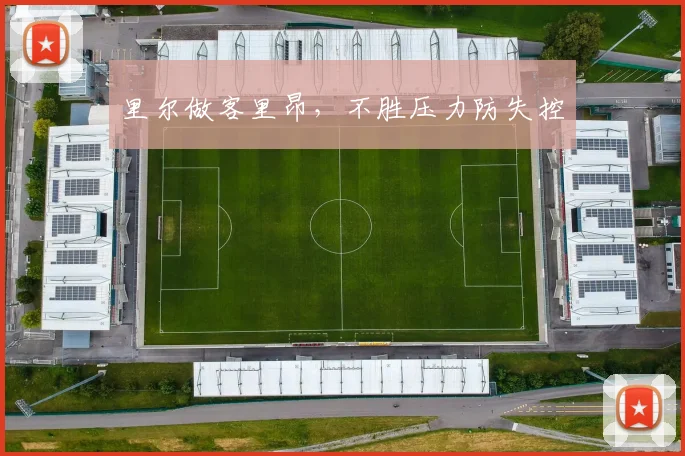 里尔做客里昂，不胜压力防失控